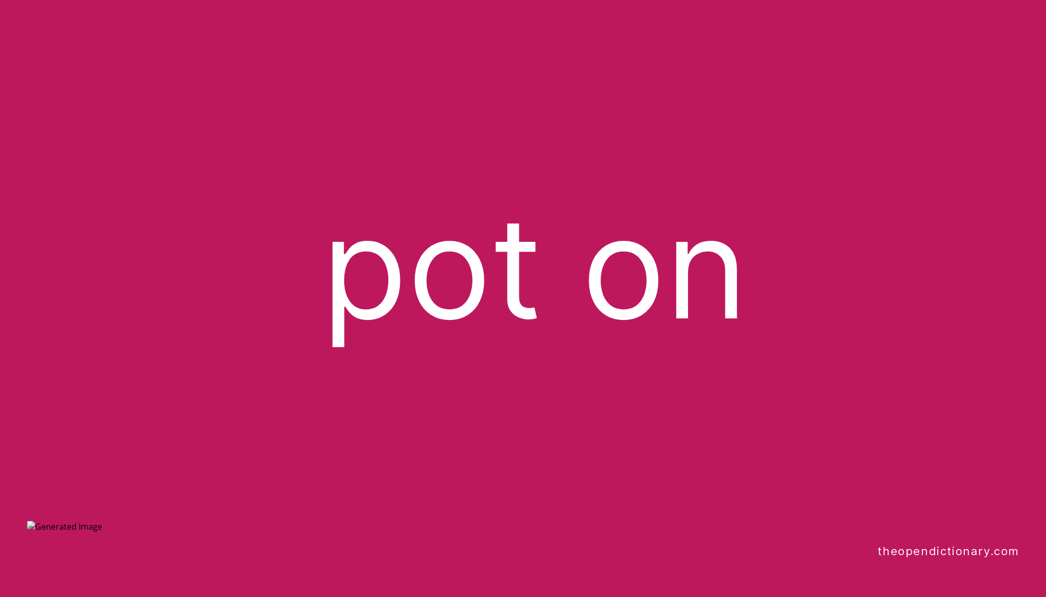 POT ON Phrasal Verb POT ON Definition, Meaning and Example